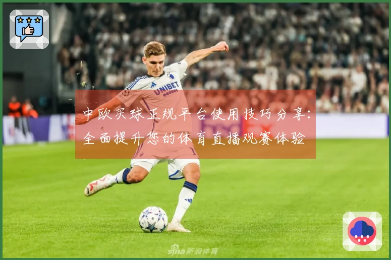 中欧买球正规平台使用技巧分享：全面提升您的体育直播观赛体验