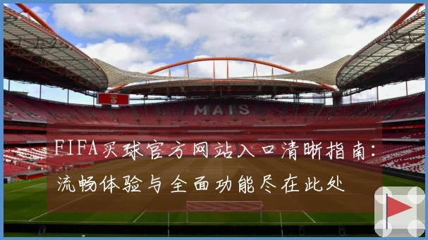 FIFA买球官方网站入口清晰指南：流畅体验与全面功能尽在此处